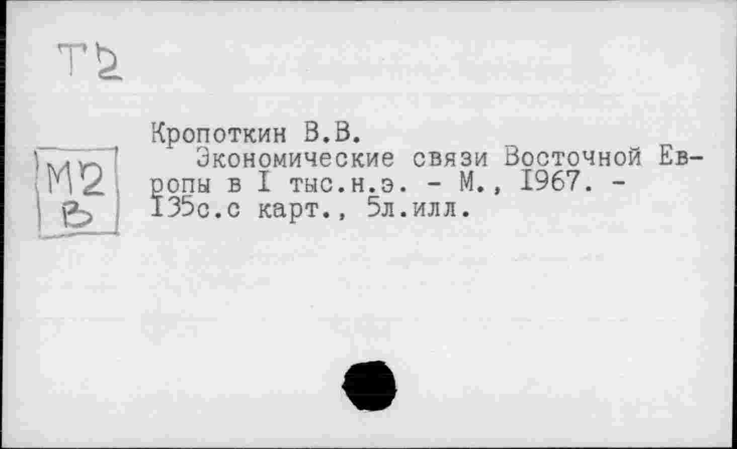 ﻿Кропоткин В. В.
Экономические связи Восточной Европы в I тыс.н.э. - М., 1967. -135с.с карт., 5л.илл.